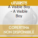 A Visible Boy - A Visible Boy cd musicale di A Visible Boy