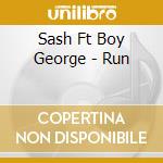 Sash Ft Boy George - Run cd musicale di Sash Ft Boy George
