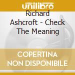 Richard Ashcroft - Check The Meaning cd musicale di ASHCROFT RICHARD