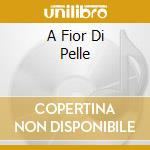 A Fior Di Pelle cd