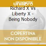 Richard X Vs Liberty X - Being Nobody cd musicale di Richard X Vs Liberty X