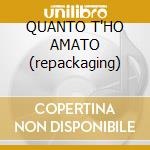 QUANTO T'HO AMATO (repackaging) cd