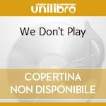 We Don't Play cd musicale di CHICKS ON SPEED