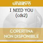 I NEED YOU (cds2) cd