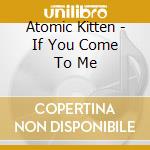 Atomic Kitten - If You Come To Me cd