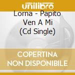 Lorna - Papito Ven A Mi (Cd Single) cd musicale di Lorna