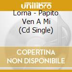 Lorna - Papito Ven A Mi (Cd Single) cd