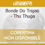 Bonde Do Trigao - Thu Thuga cd musicale di Bonde Do Trigao