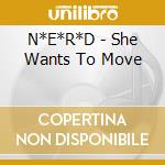 N*E*R*D - She Wants To Move cd musicale di N*E*R*D