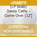 (LP Vinile) Davey Cathy - Come Over (12')
