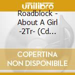 Roadblock - About A Girl -2Tr- (Cd Singolo)