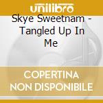 Skye Sweetnam - Tangled Up In Me cd musicale