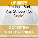 Jentina - Bad Ass Strippa (Cd Single)