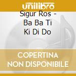 Sigur Ros - Ba Ba Ti Ki Di Do cd
