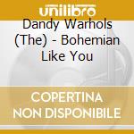 Dandy Warhols (The) - Bohemian Like You cd musicale di DANDY WARHOLS