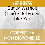 Dandy Warhols (The) - Bohemian Like You cd
