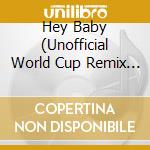 Hey Baby (Unofficial World Cup Remix - 3:40 / Original Radio Mix - 3:36) / Little Suzie (3:06) cd