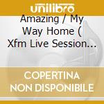 Amazing / My Way Home ( Xfm Live Session ) / What A Year ( Xfm Live Session ) cd