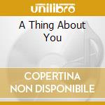A Thing About You cd