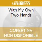 With My Own Two Hands cd