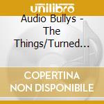Audio Bullys - The Things/Turned Away cd musicale di AUDIO BULLYS