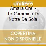 Amalia Gre' - Io Cammino Di Notte Da Sola cd