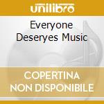 Everyone Deseryes Music cd