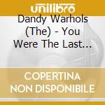 Dandy Warhols (The) - You Were The Last High cd