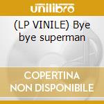(LP VINILE) Bye bye superman lp vinile di Geyster