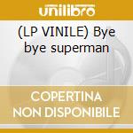 (LP VINILE) Bye bye superman cd