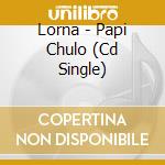 Lorna - Papi Chulo (Cd Single) cd