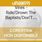 Vines - Ride/Drown The Baptists/Don'T Go cd