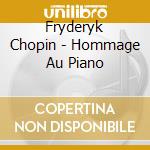 Fryderyk Chopin - Hommage Au Piano cd musicale di Fryderyk Chopin