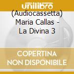 (Audiocassetta) Maria Callas - La Divina 3 cd