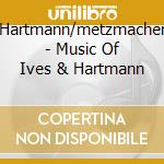 Hartmann/metzmacher - Music Of Ives & Hartmann cd