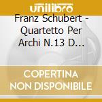 Franz Schubert - Quartetto Per Archi N.13 D 804 Op 29 N.1 'Rosamund cd