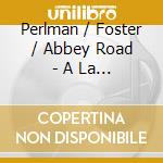 Perlman / Foster / Abbey Road - A La Carte cd musicale di Perlman / Foster / Abbey Road