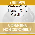 Welser-M?St Franz - Orff: Catulli Carmina cd musicale