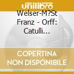 Welser-M?St Franz - Orff: Catulli Carmina cd