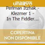 Perlman Itzhak - Klezmer 1 - In The Fiddler S H cd musicale di Perlman Itzhak