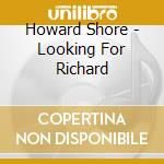Howard Shore - Looking For Richard cd musicale di Howard Shore