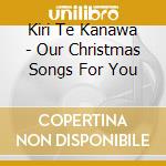 Kiri Te Kanawa - Our Christmas Songs For You cd