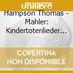 Hampson Thomas - Mahler: Kindertotenlieder / Ru cd musicale di Hampson Thomas