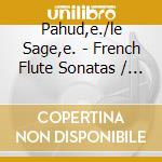 Pahud,e./le Sage,e. - French Flute Sonatas / Pahud cd musicale di Pahud,e./le Sage,e.