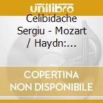 Celibidache Sergiu - Mozart / Haydn: Symphonies cd musicale di Celibidache Sergiu