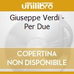 Giuseppe Verdi - Per Due cd musicale di Giuseppe Verdi