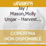 Jay / Mason,Molly Ungar - Harvest Home: Music For All Seasons cd musicale di Jay / Mason,Molly Ungar