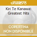 Kiri Te Kanawa: Greatest Hits cd musicale di Kiri Te Kanawe
