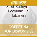 Stott Kathryn - Lecouna: La Habanera cd musicale di Stott Kathryn