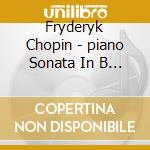 Fryderyk Chopin - piano Sonata In B Minor cd musicale di Fryderyk Chopin